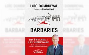 "Barbaries – bien-être animal, il est urgent d’agir" de Loïc Dombreval