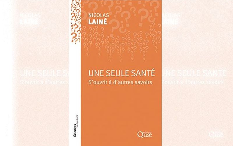 One Health : « une seule santé, s’ouvrir à d’autres savoirs » par Nicolas LAINÉ